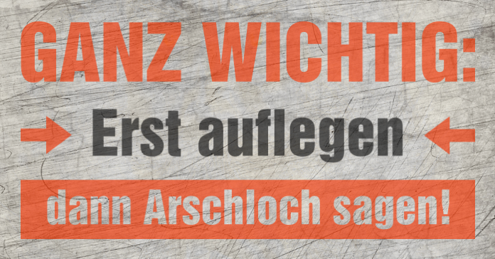 Ganz wichtig: Erst auflegen - dann Arschloch sagen! Plotterdatei