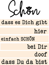Inspirierende Sprüche für deinen "Schön" Acryl Aufsteller zum Plotten und Lasern von easy-sticks, mit den Botschaften: "dass es Dich gibt", "hier", "einfach SCHÖN", "bei Dir", "doof", "dass Du da bist".