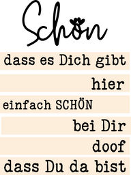 Inspirierende Sprüche für deinen "Schön" Acryl Aufsteller zum Plotten und Lasern von easy-sticks, mit den Botschaften: "dass es Dich gibt", "hier", "einfach SCHÖN", "bei Dir", "doof", "dass Du da bist".