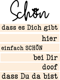 Inspirierende Sprüche für deinen "Schön" Acryl Aufsteller zum Plotten und Lasern von easy-sticks, mit den Botschaften: "dass es Dich gibt", "hier", "einfach SCHÖN", "bei Dir", "doof", "dass Du da bist".