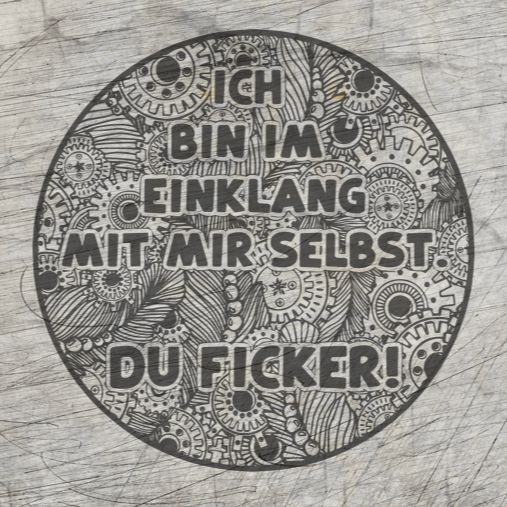 Ich bin im Einklang mit mir selbst. Du Ficker! - Plotterdatei