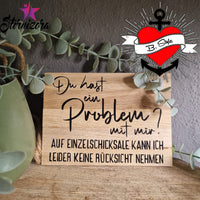 Holzschild mit dem Spruch 'Du hast ein Problem mit mir? Auf Einzelschicksale kann ich leider keine Rücksicht nehmen' von easy-sticks, ideal für dekorative Zwecke.