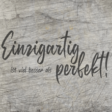 Lade das Bild in den Galerie-Viewer, Einzigartig ist viel besser als perfekt! - Plotterspruch
