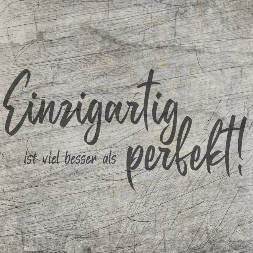 Einzigartig ist viel besser als perfekt! - Plotterspruch