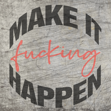 Lade das Bild in den Galerie-Viewer, Make it fucking Happen 
