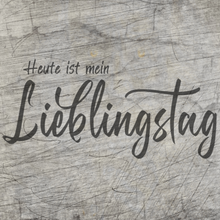 Lade das Bild in den Galerie-Viewer, Heute ist mein Lieblingstag 
