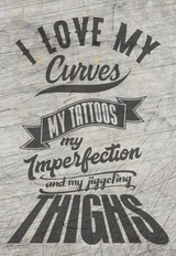 I love my curves my tattos my imperfection and my jiggeling thights Plotterdatei