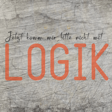 Lade das Bild in den Galerie-Viewer, Jetzt komm mir bitte nicht mit Logik - Plotterspruch als Plotterdatei
