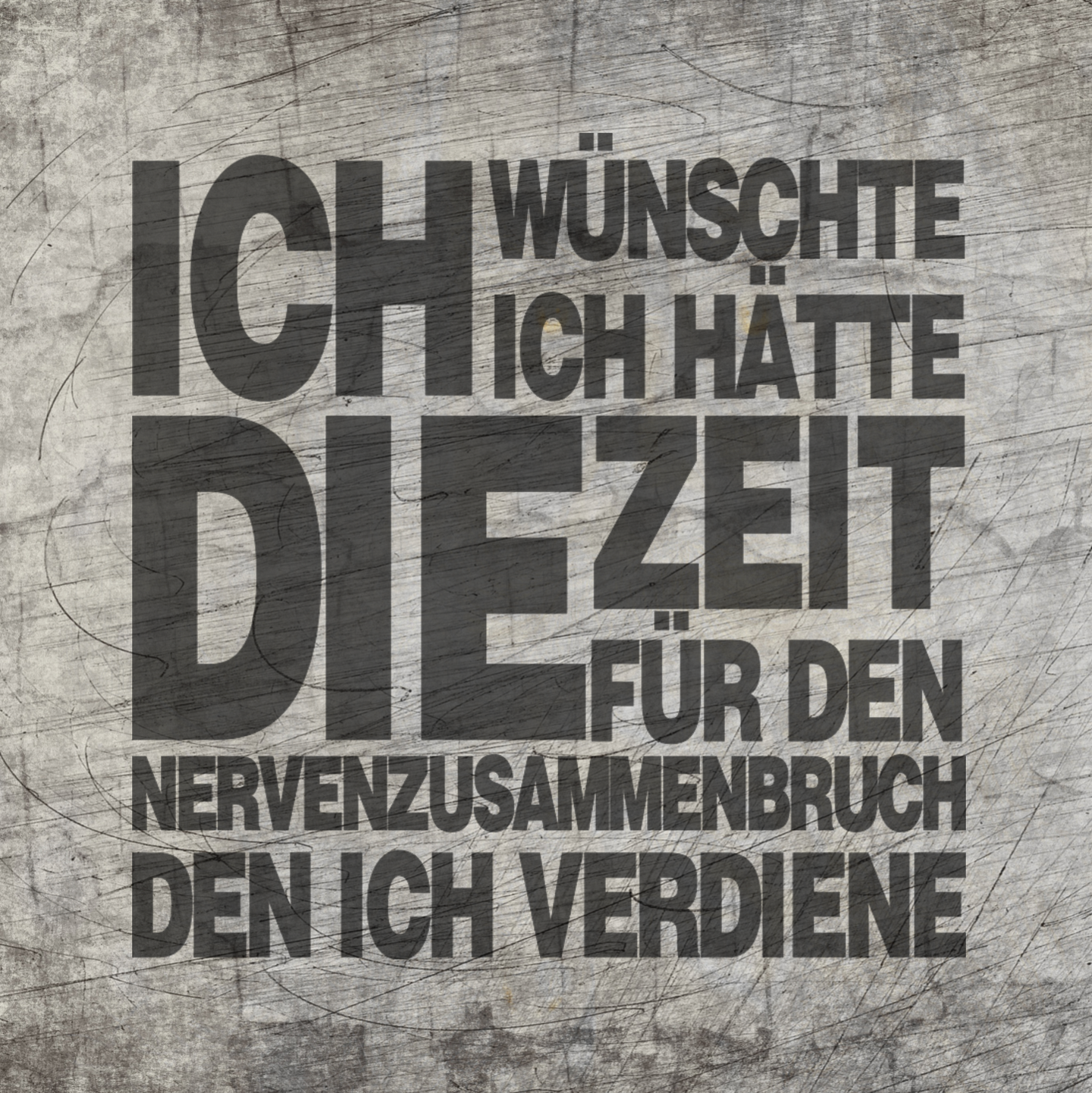 Stylisches Design mit dem Satz 'Ich wünschte ich hätte die Zeit für den Nervenzusammenbruch den ich verdiene', von easy-sticks, als Plotterdatei für kreative Projekte verwendet.