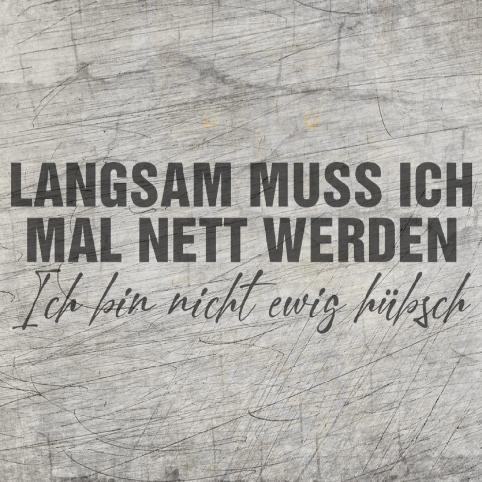 Langsam muss ich mal nett werden. Ich bin nicht ewig hübsch - Plotterdatei