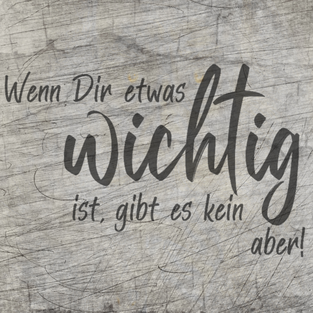 Wenn dir etwas wichtig ist, gibt es kein aber!