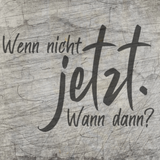 Wenn nicht jetzt. Wann dann?