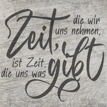 Lade das Bild in den Galerie-Viewer, &quot;Zeit, die wir uns nehmen, ist die Zeit , die uns was gibt.&quot; Plotterdatei

