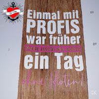 Holzplatte mit dem witzigen Spruch 'Einmal mit PROFIS war früher Heute reicht mir schon ein Tag ohne Idioten!' von easy-sticks, ideal für individuelles Basteln.