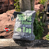 Tasche mit dem originellen Spruch 'Einmal mit PROFIS war früher Heute reicht mir schon ein Tag ohne Idioten!' von easy-sticks, ideal für den täglichen Gebrauch und DIY-Anhänger.