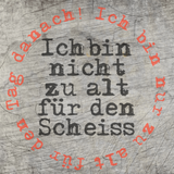 Ich bin nicht zu alt für den Scheiss. Ich bin nur zu alt für den Tag danach! Plotterspruch Geburtstag Party