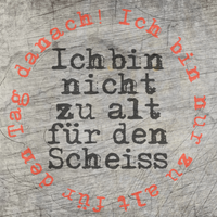 Ich bin nicht zu alt für den Scheiss. Ich bin nur zu alt für den Tag danach! Plotterspruch Geburtstag Party